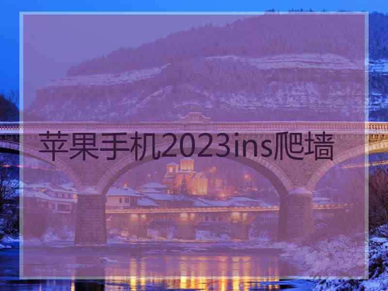 苹果手机2023ins爬墙