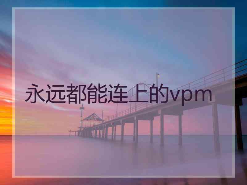 永远都能连上的vpm