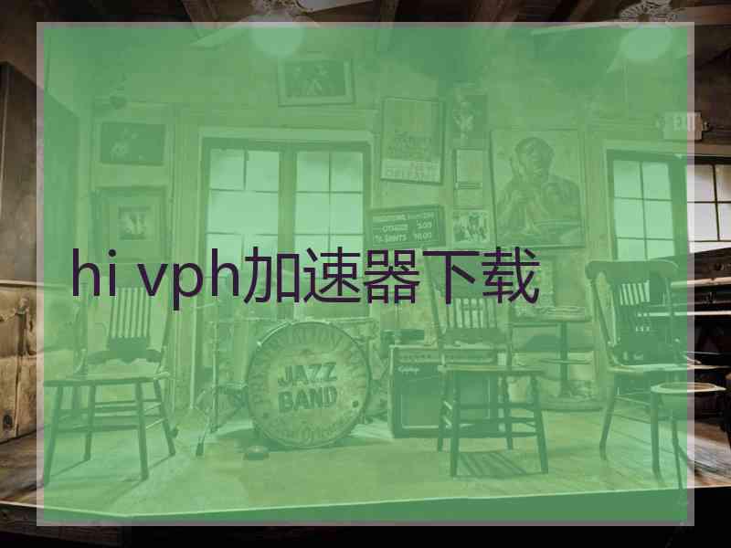 hi vph加速器下载