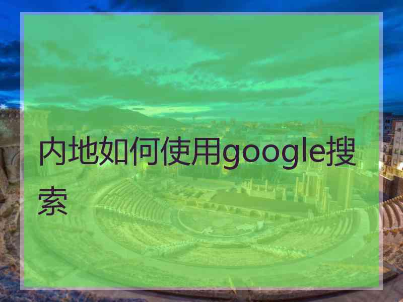 内地如何使用google搜索