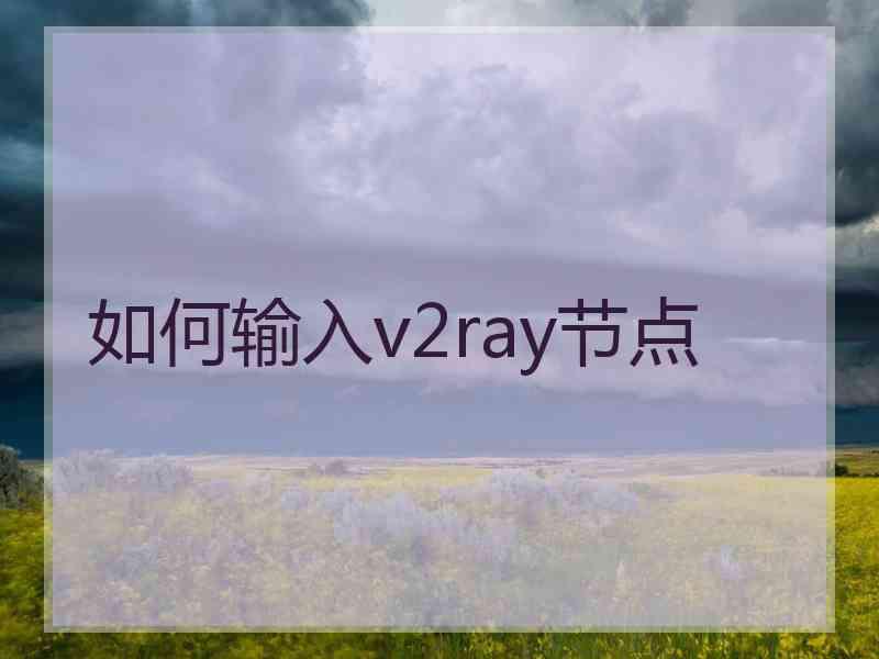 如何输入v2ray节点