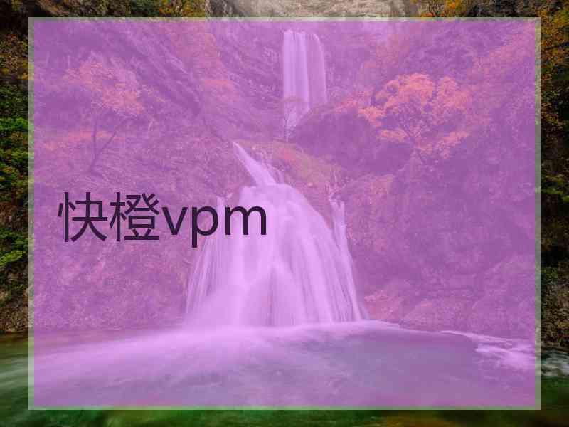 快橙vpm