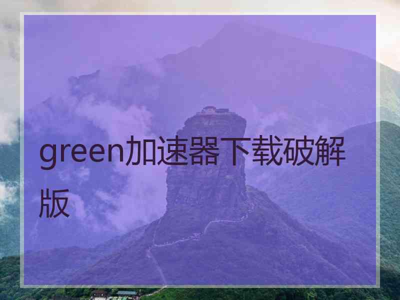 green加速器下载破解版