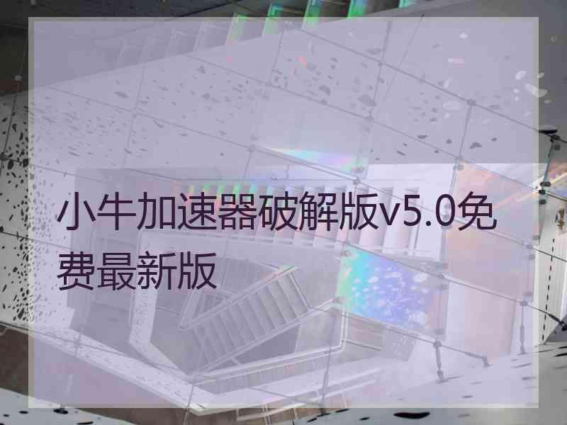 小牛加速器破解版v5.0免费最新版