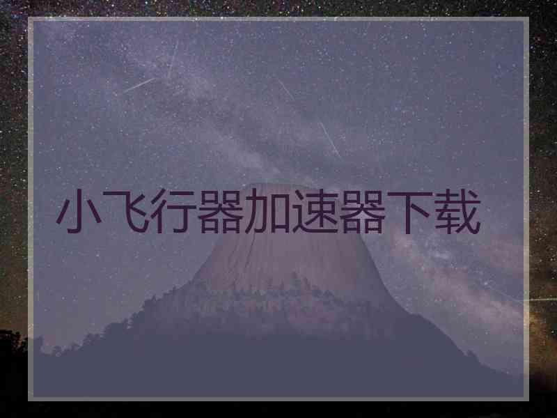 小飞行器加速器下载